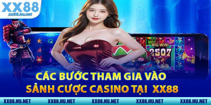 Các Bước Tham Gia Vào Sảnh Cược Casino Tại XX88