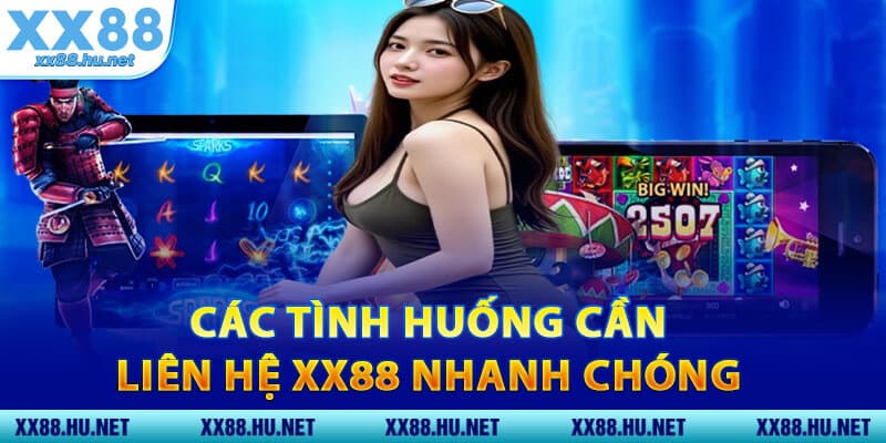 Các Tình Huống Cần Liên Hệ XX88 Nhanh Chóng