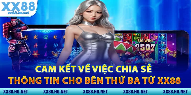 Cam Kết Về Việc Chia Sẻ Thông Tin Cho Bên Thứ Ba Từ XX88