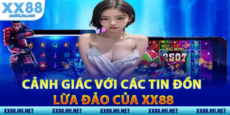 Cảnh Giác Với Các Tin Đồn Lừa Đảo Của XX88