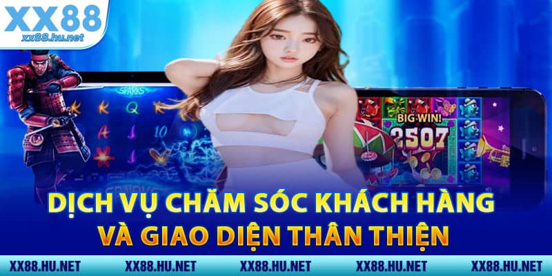 Dịch Vụ Chăm Sóc Khách Hàng Và Giao Diện Thân Thiện