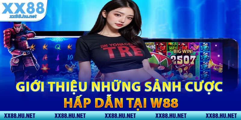 Giới Thiệu Những Sảnh Cược Hấp Dẫn Tại W88