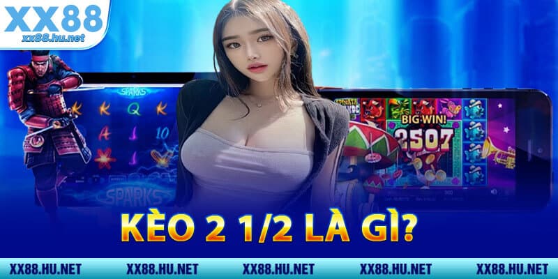 Kèo 2 1/2 Là Gì?