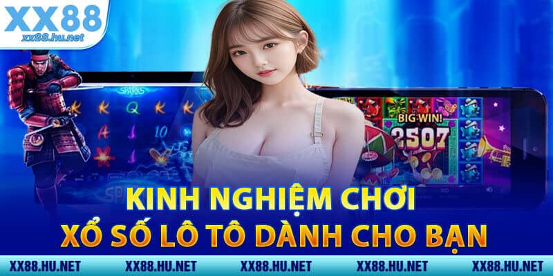 Kinh Nghiệm Chơi Xổ Số Lô Tô Dành Cho Bạn