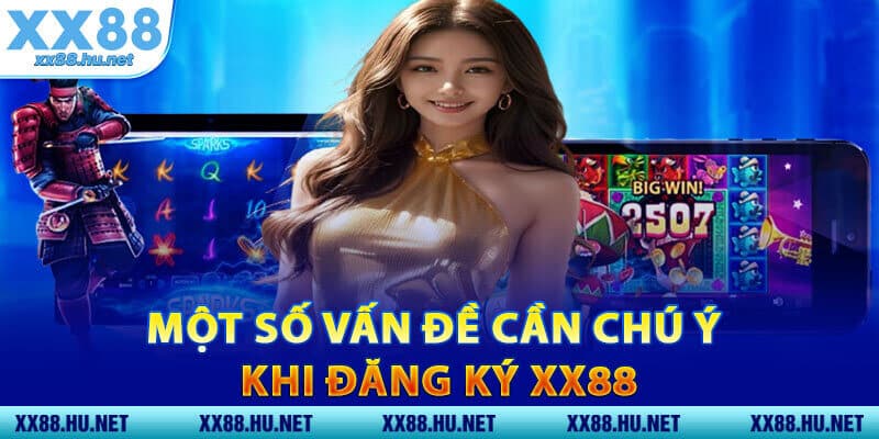 Một Số Vấn Đề Cần Chú Ý Khi Đăng Ký XX88
