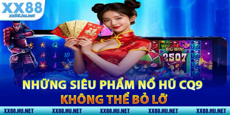 Những Siêu Phẩm Nổ Hũ CQ9 Không Thể Bỏ Lỡ