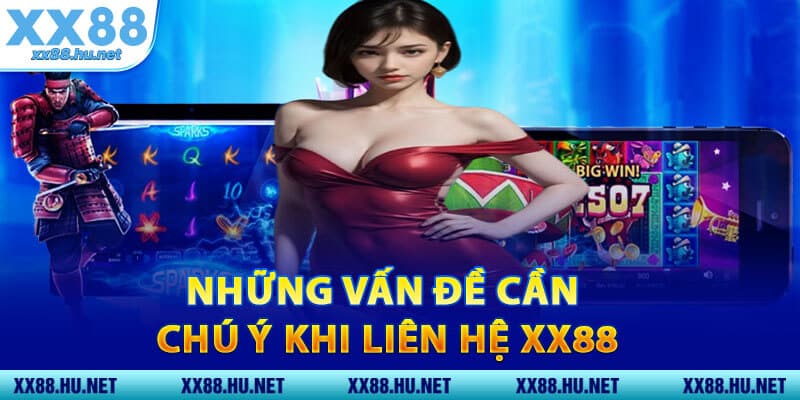 Những Vấn Đề Cần Chú Ý Khi Liên Hệ XX88