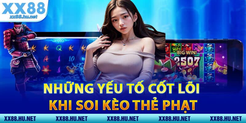 Những Yếu Tố Cốt Lõi Cần Phân Tích Khi Soi Kèo Thẻ Phạt