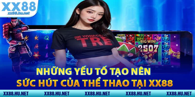 Những Yếu Tố Tạo Nên Sức Hút Của Thể Thao Tại XX88